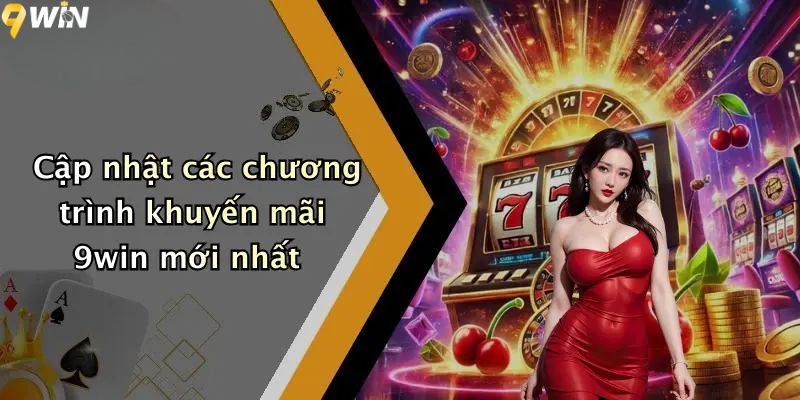 Cập nhật các chương trình khuyến mãi 9win mới nhất