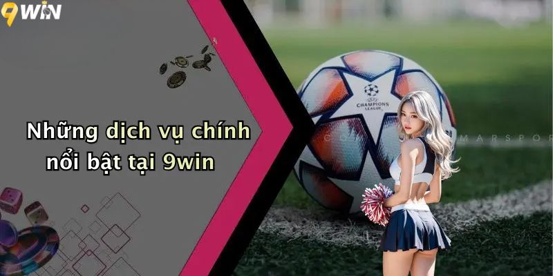 Giới thiệu 9WIN - Những dịch vụ chính nổi bật