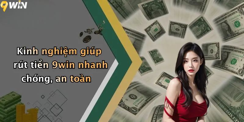 Kinh nghiệm giúp rút tiền 9win nhanh chóng, an toàn