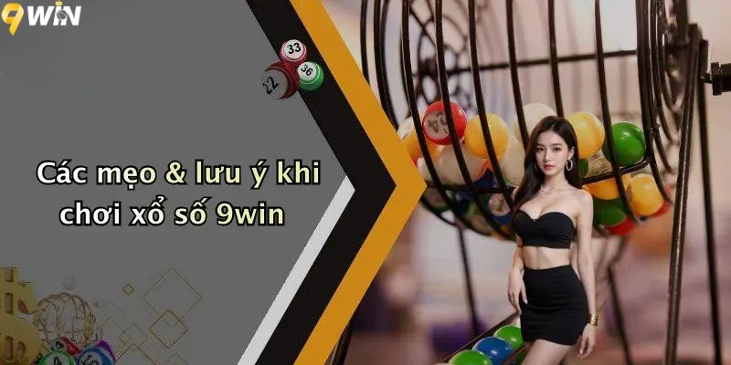 Các mẹo & lưu ý khi chơi xổ số 9win