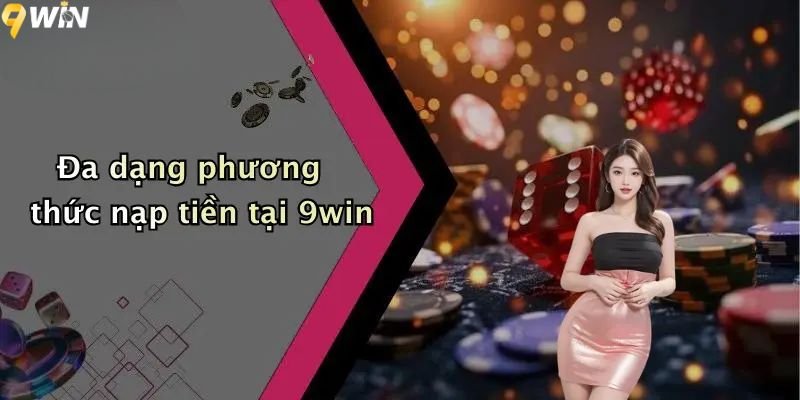 Đa dạng phương thức nạp tiền 9win