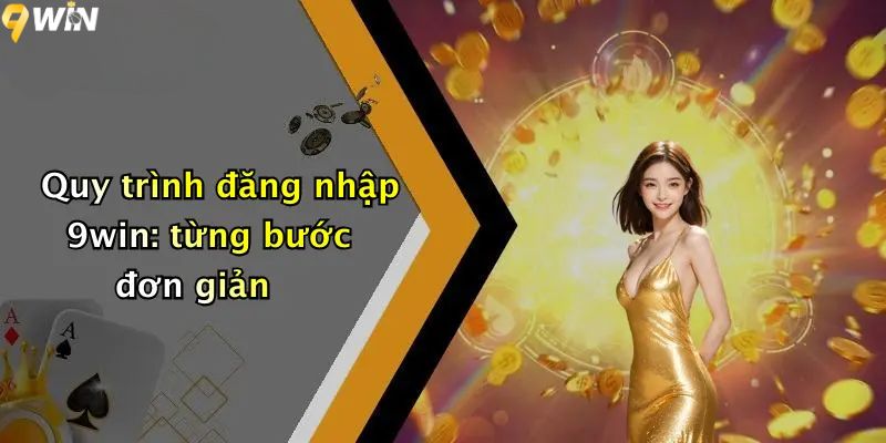 Quy trình đăng nhập 9win: từng bước đơn giản