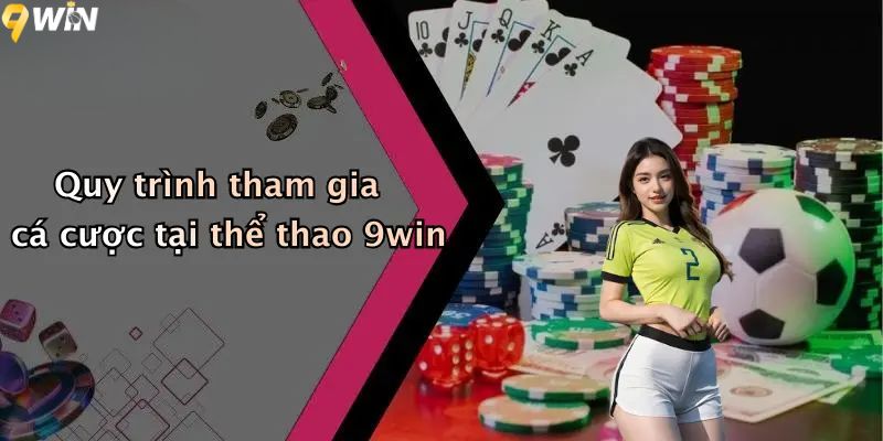 Quy trình tham gia cá cược tại thể thao 9win