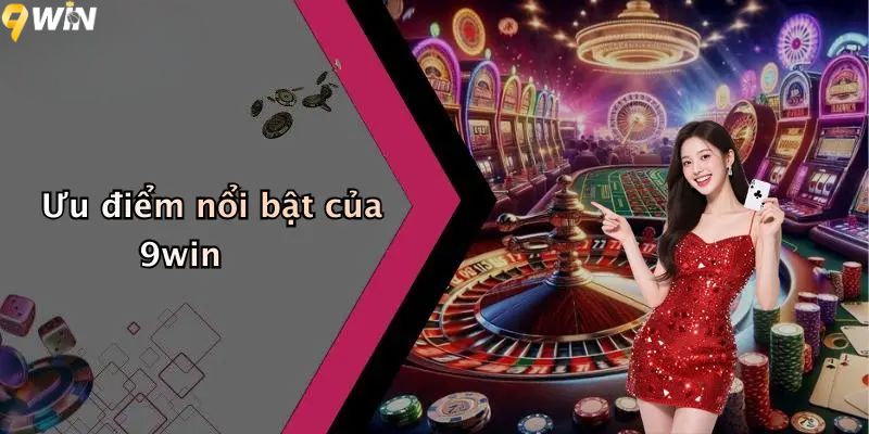 Ưu điểm nổi bật của nhà cái 9WIN